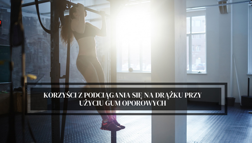 5 korzyści z podciągania się na drążku przy użyciu gum oporowych